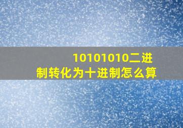 10101010二进制转化为十进制怎么算