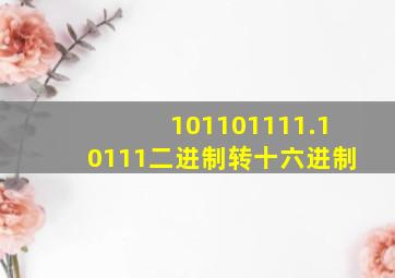 101101111.10111二进制转十六进制