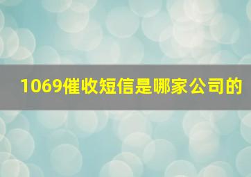 1069催收短信是哪家公司的