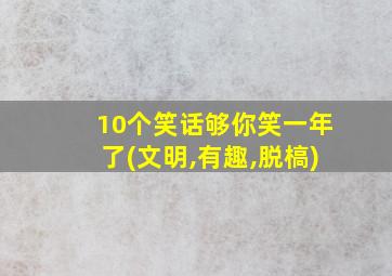 10个笑话够你笑一年了(文明,有趣,脱槁)