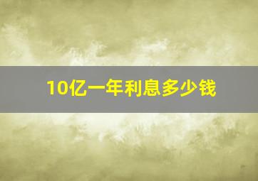 10亿一年利息多少钱