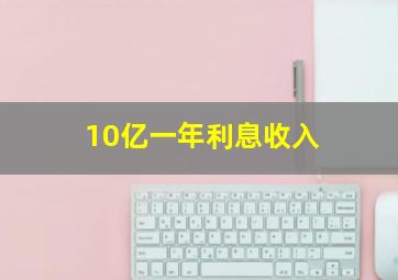 10亿一年利息收入