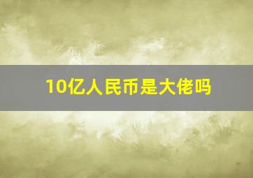 10亿人民币是大佬吗