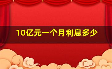 10亿元一个月利息多少