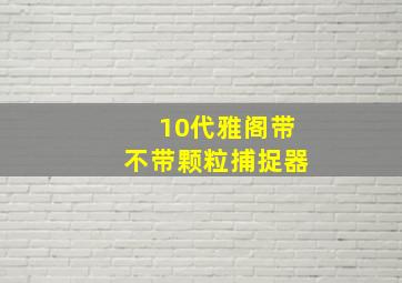 10代雅阁带不带颗粒捕捉器