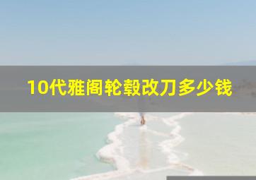 10代雅阁轮毂改刀多少钱