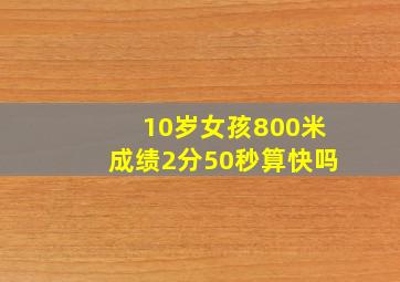 10岁女孩800米成绩2分50秒算快吗