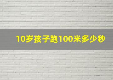 10岁孩子跑100米多少秒