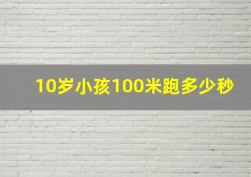 10岁小孩100米跑多少秒