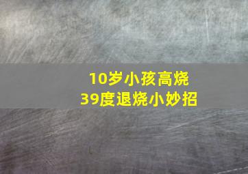 10岁小孩高烧39度退烧小妙招