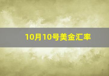 10月10号美金汇率