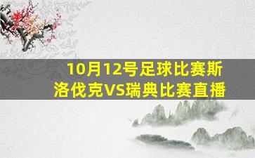 10月12号足球比赛斯洛伐克VS瑞典比赛直播