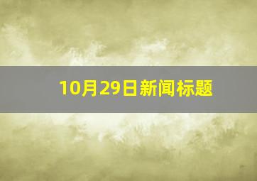 10月29日新闻标题