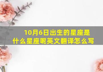 10月6日出生的星座是什么星座呢英文翻译怎么写