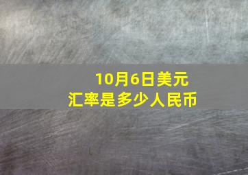 10月6日美元汇率是多少人民币