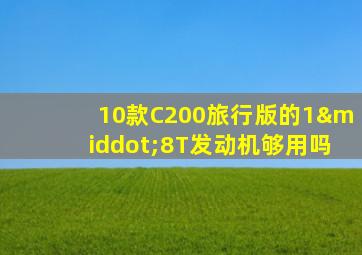 10款C200旅行版的1·8T发动机够用吗