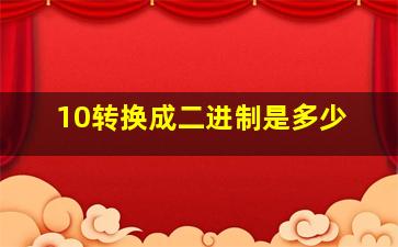 10转换成二进制是多少