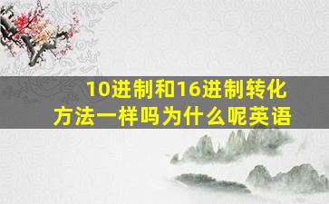 10进制和16进制转化方法一样吗为什么呢英语