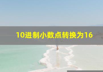 10进制小数点转换为16