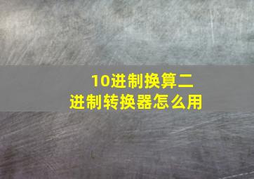 10进制换算二进制转换器怎么用