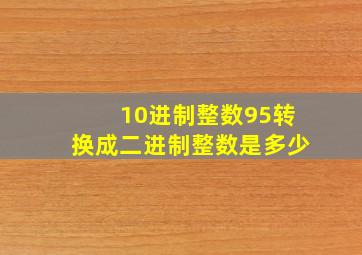 10进制整数95转换成二进制整数是多少