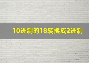 10进制的18转换成2进制