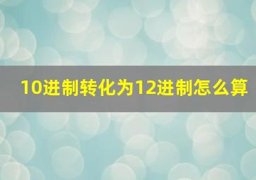 10进制转化为12进制怎么算