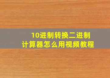 10进制转换二进制计算器怎么用视频教程