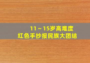 11～15岁高难度红色手抄报民族大团结