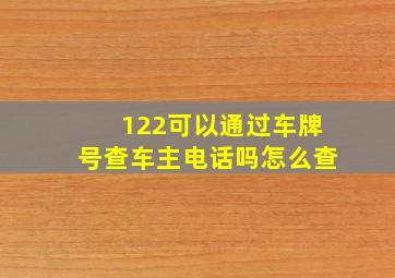 122可以通过车牌号查车主电话吗怎么查