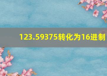 123.59375转化为16进制