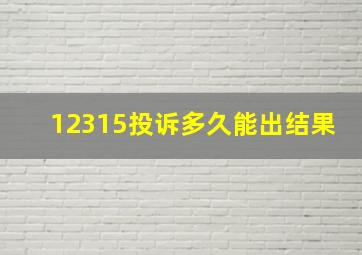 12315投诉多久能出结果