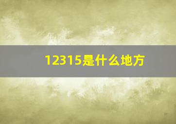 12315是什么地方