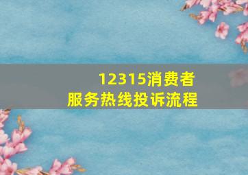 12315消费者服务热线投诉流程