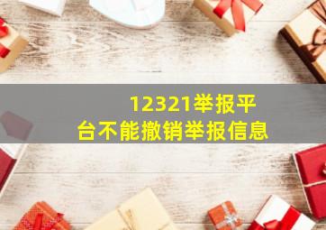 12321举报平台不能撤销举报信息