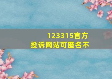 123315官方投诉网站可匿名不