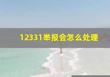 12331举报会怎么处理