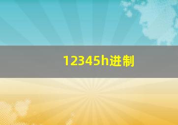 12345h进制