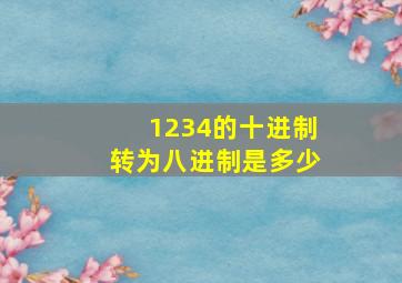 1234的十进制转为八进制是多少