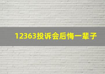 12363投诉会后悔一辈子