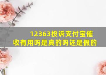 12363投诉支付宝催收有用吗是真的吗还是假的