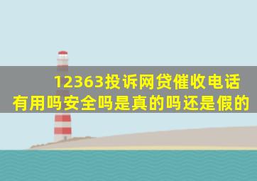 12363投诉网贷催收电话有用吗安全吗是真的吗还是假的