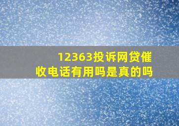 12363投诉网贷催收电话有用吗是真的吗