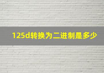 125d转换为二进制是多少