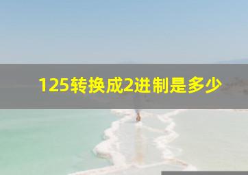 125转换成2进制是多少