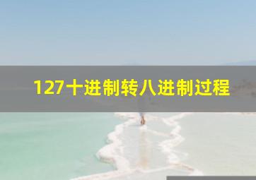 127十进制转八进制过程