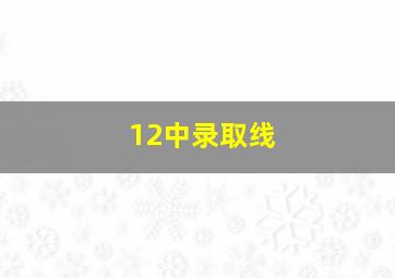 12中录取线