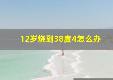 12岁烧到38度4怎么办