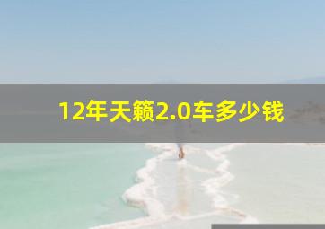 12年天籁2.0车多少钱