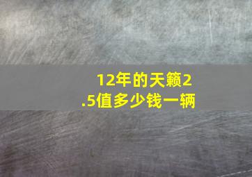 12年的天籁2.5值多少钱一辆